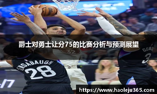 爵士对勇士让分75的比赛分析与预测展望